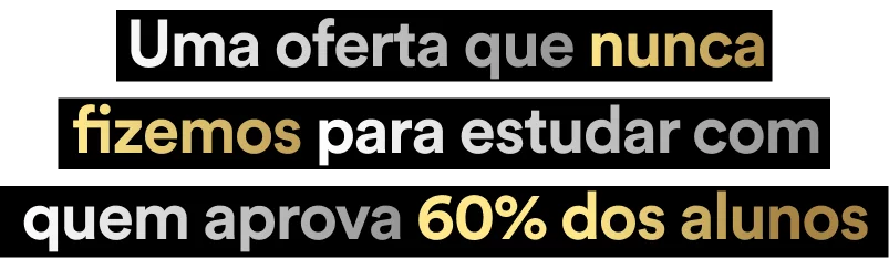 Uma oferta que nunca fizemos para estudar com quem aprova 60% dos alunos