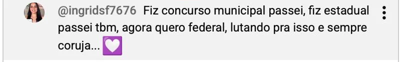 Comentário de @ingridsf7676: “Fiz concurso municipal, passei. Fiz estadual, passei também. Agora quero federal.”
