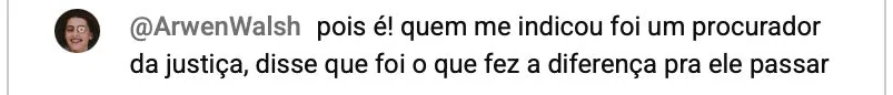 Comentário de @ArwenWalsh: “Quem me indicou foi um procurador da justiça: foi o que fez a diferença pra ele passar.”